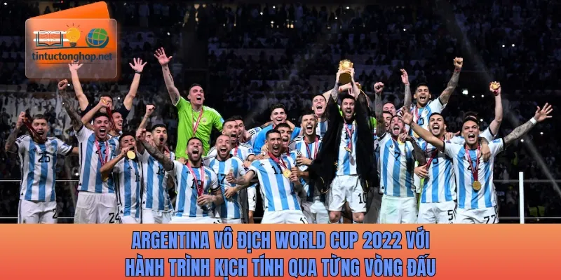 Kỳ Argentina vô địch World Cup gần nhất tại Qatar 2022 