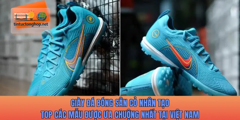 Giày đá bóng sân cỏ nhân tạo top các mẫu được ưa chuộng nhất tại Việt Nam