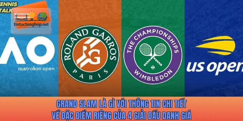 Grand Slam là gì với thông tin chi tiết về đặc điểm riêng của 4 giải đấu danh giá
