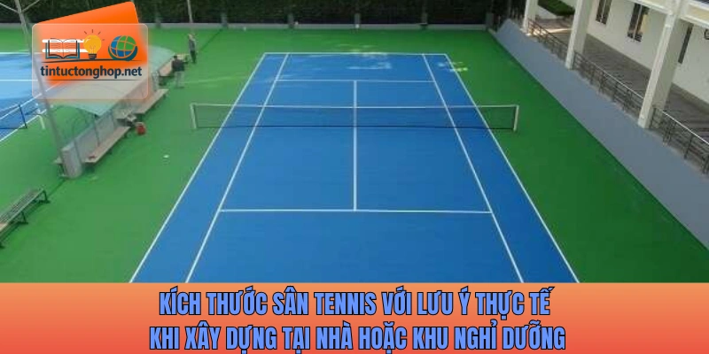 Kích thước sân tennis với lưu ý thực tế khi xây dựng tại nhà hoặc khu nghỉ dưỡng
