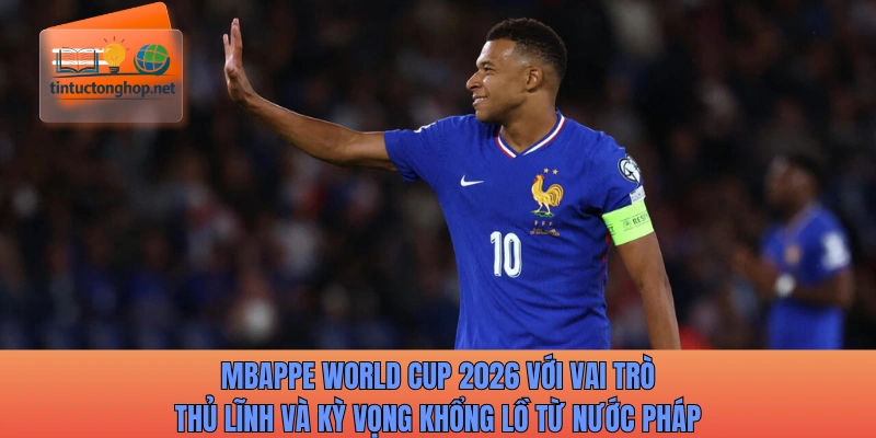 Mbappe World Cup 2026 - Sứ Mệnh Chinh Phục Đỉnh Cao