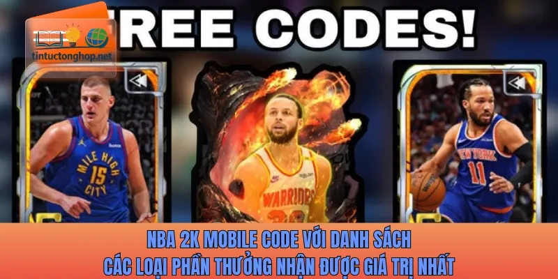NBA 2K Mobile code với danh sách các loại phần thưởng nhận được giá trị nhất