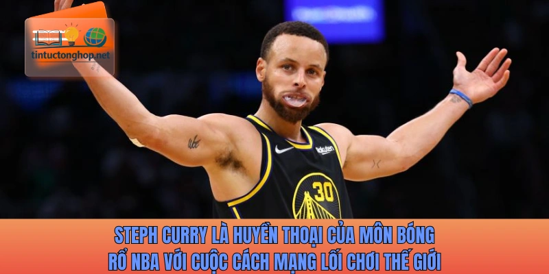Steph Curry là huyền thoại của môn bóng rổ NBA với cuộc cách mạng thế giới