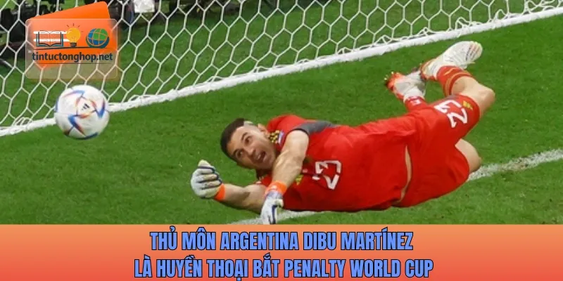 Thủ môn Argentina Dibu Martínez là huyền thoại bắt penalty World Cup